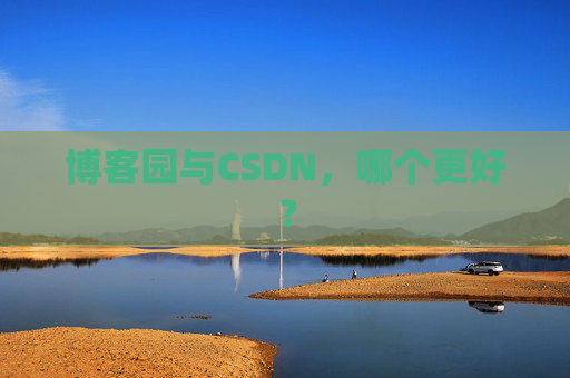 博客园与CSDN，哪个更好？