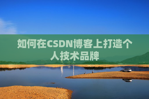如何在CSDN博客上打造个人技术品牌
